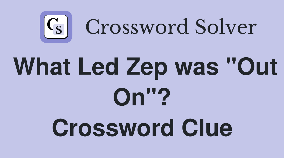 What Led Zep was "Out On"? Crossword Clue