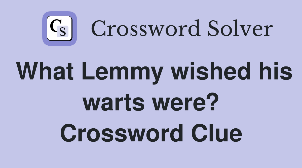 What Lemmy wished his warts were? Crossword Clue