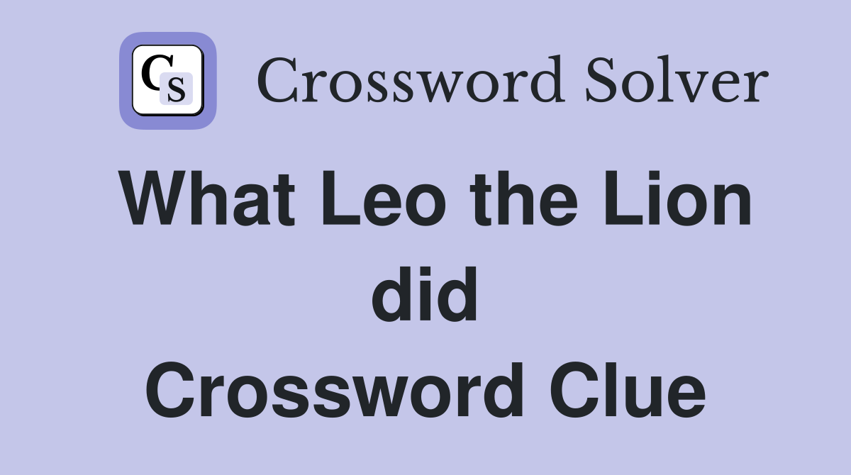 What Leo the Lion did Crossword Clue