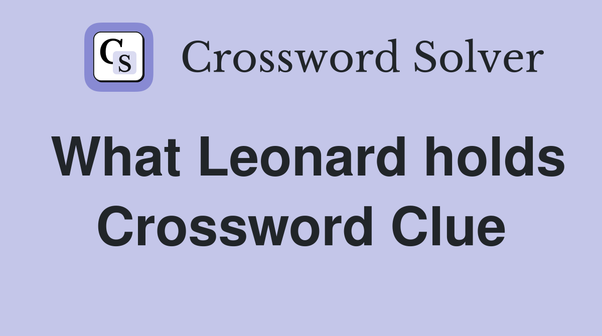 What Leonard holds Crossword Clue