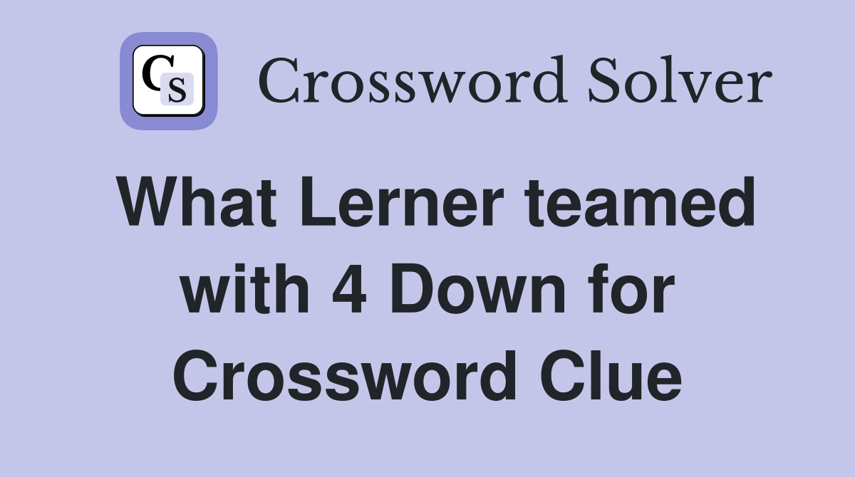 What Lerner teamed with 4 Down for Crossword Clue