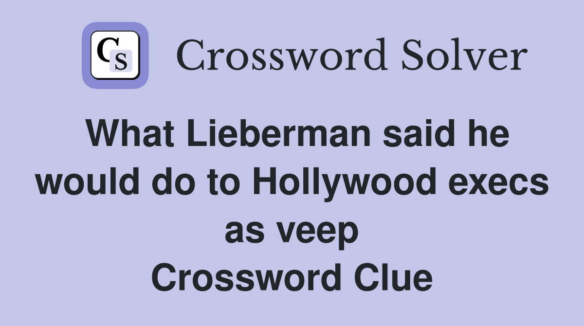What Lieberman said he would do to Hollywood execs as veep Crossword Clue