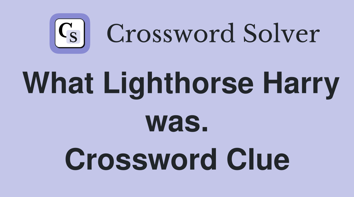 What Lighthorse Harry was. Crossword Clue