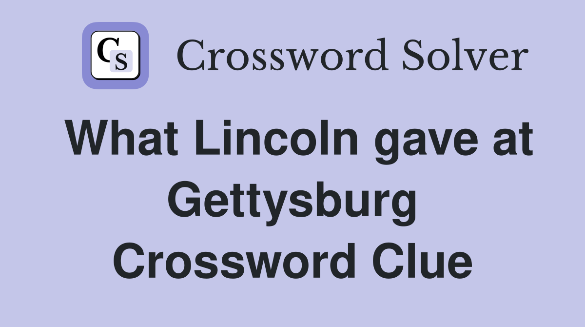 What Lincoln gave at Gettysburg Crossword Clue
