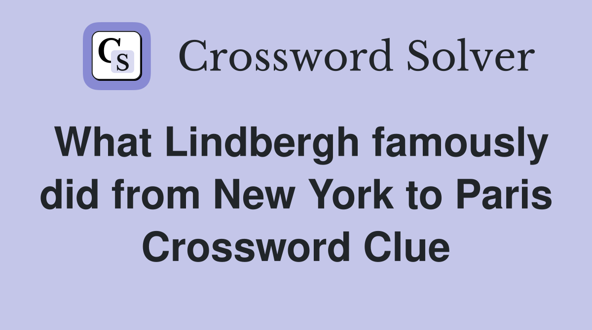 What Lindbergh famously did from New York to Paris Crossword Clue