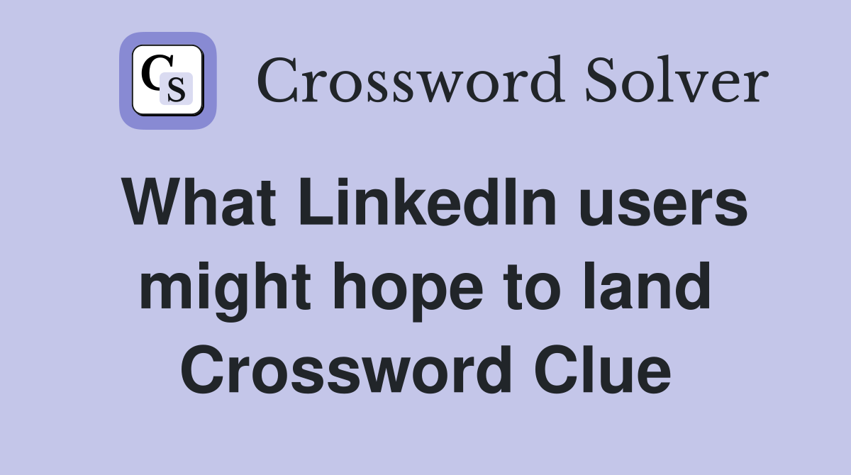 What LinkedIn users might hope to land Crossword Clue