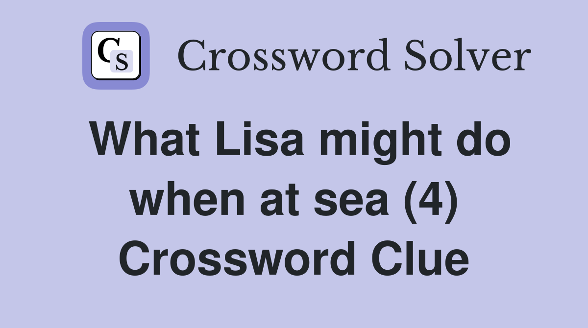 What Lisa might do when at sea (4) Crossword Clue