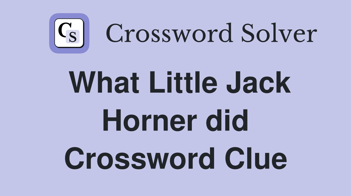 What Little Jack Horner did Crossword Clue