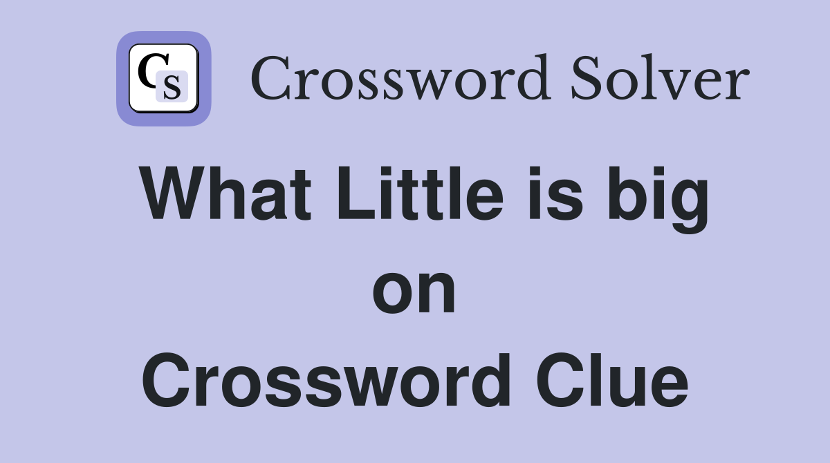 What Little is big on Crossword Clue