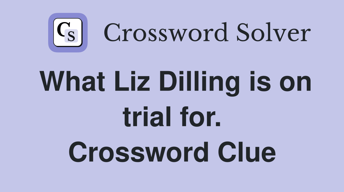 What Liz Dilling is on trial for. Crossword Clue
