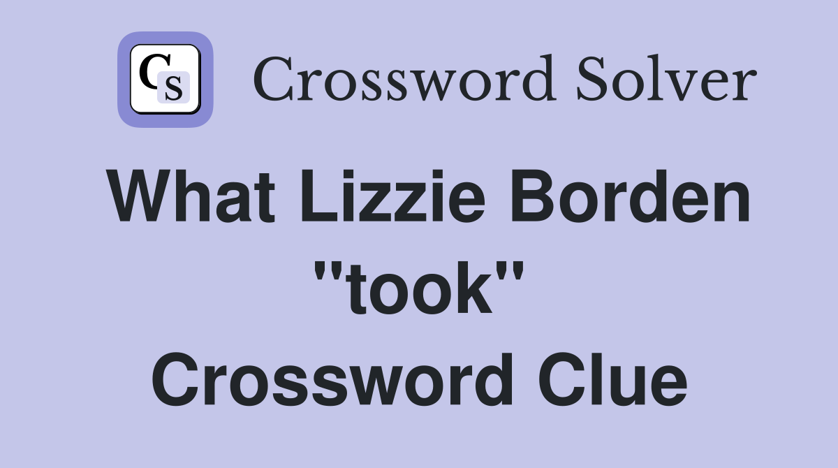 What Lizzie Borden "took" Crossword Clue