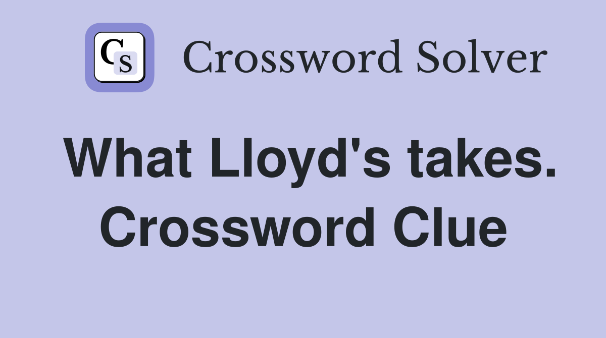What Lloyd's takes. Crossword Clue