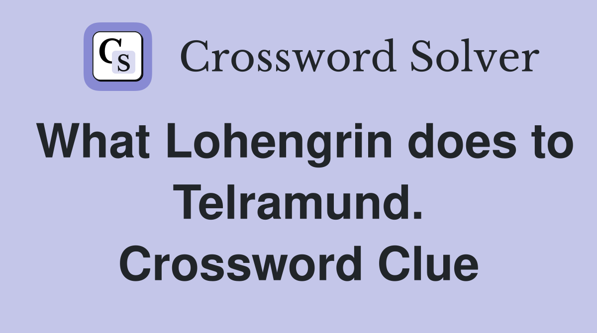 What Lohengrin does to Telramund. Crossword Clue