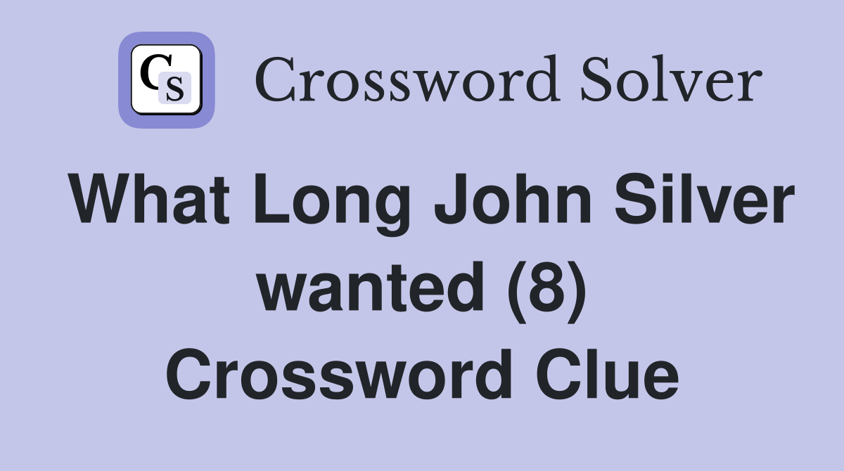 What Long John Silver wanted (8) Crossword Clue