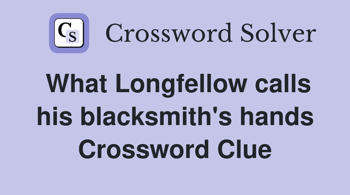 What Longfellow calls his blacksmith's hands Crossword Clue