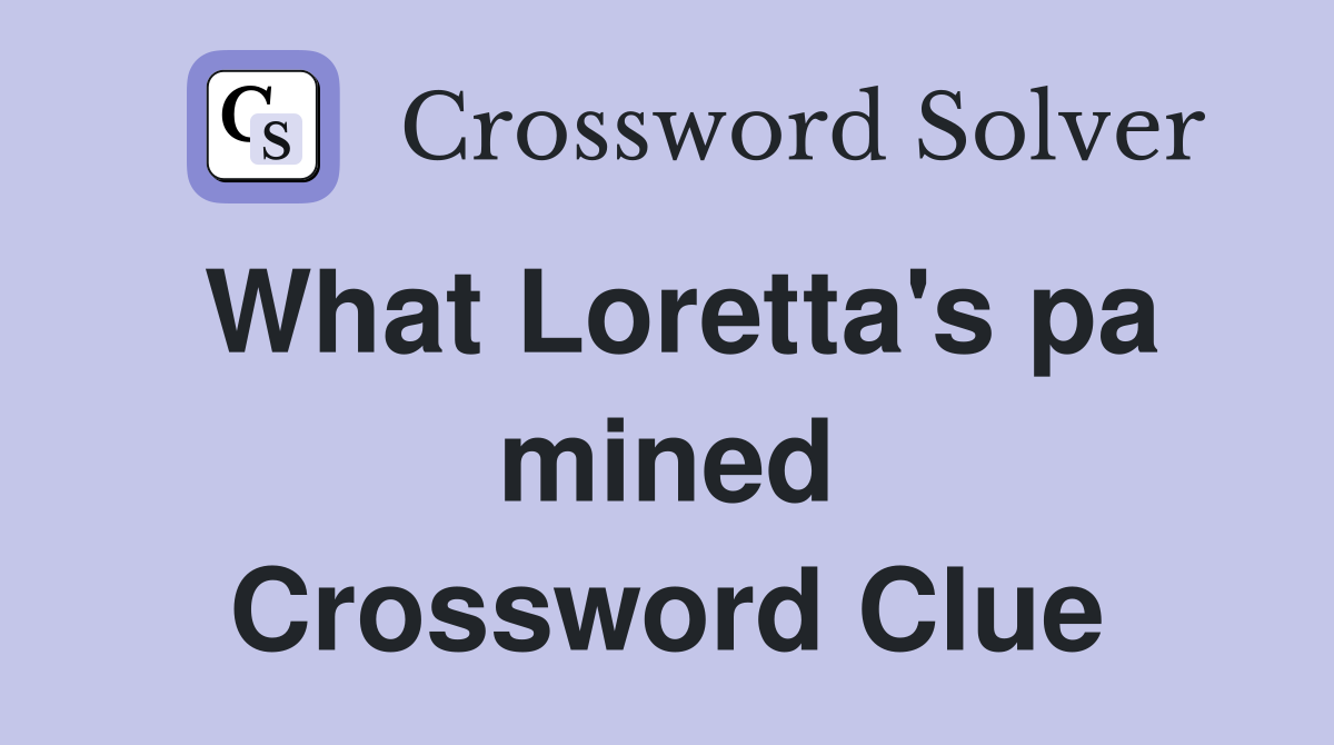 What Loretta's pa mined Crossword Clue