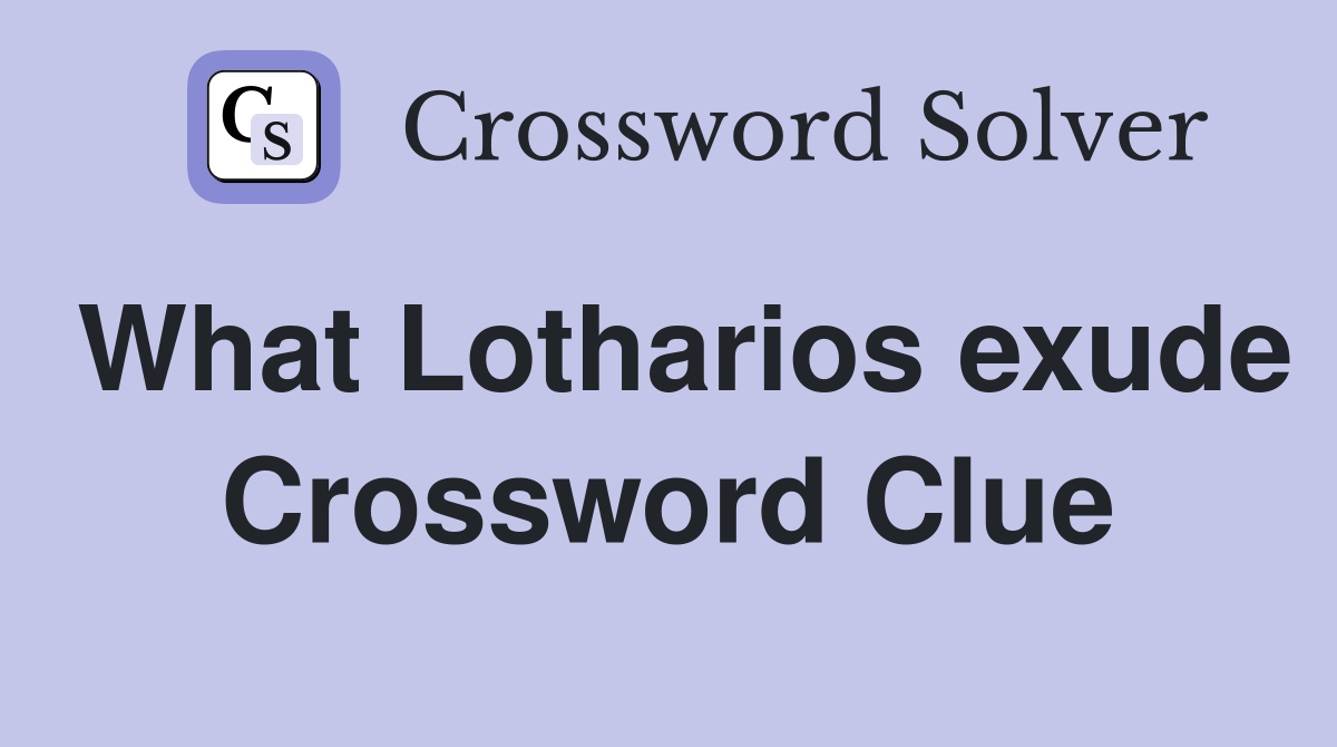 What Lotharios exude Crossword Clue