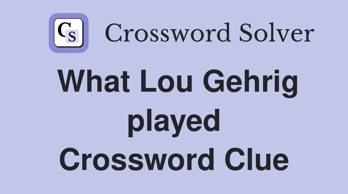 What Lou Gehrig played Crossword Clue