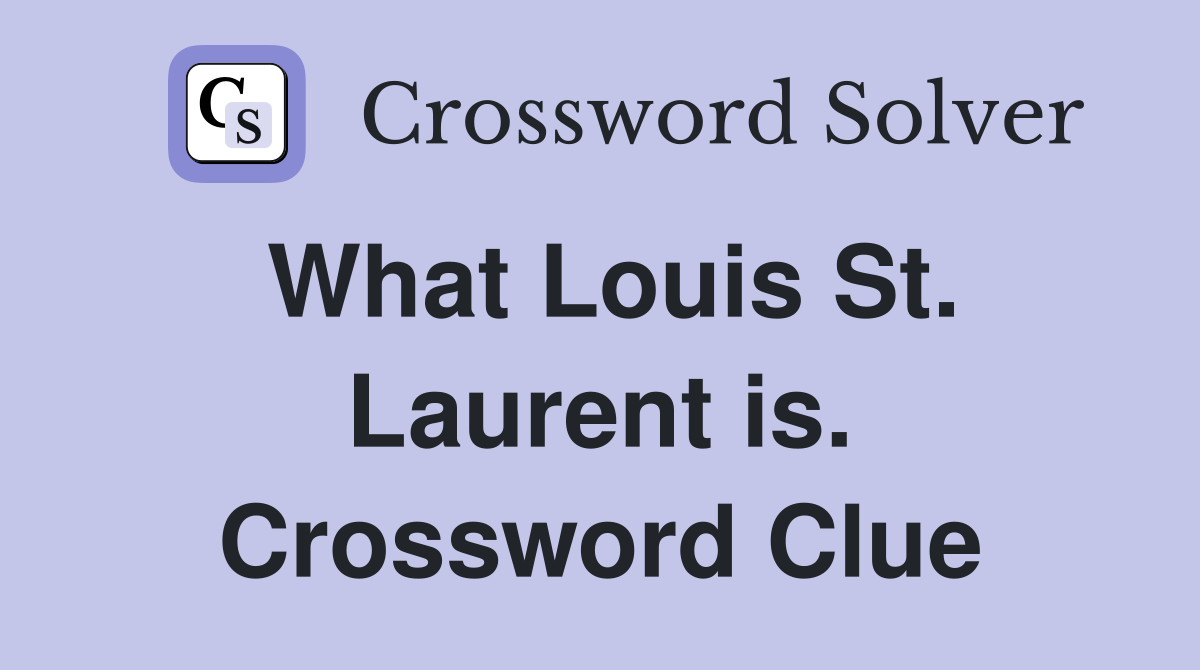 What Louis St. Laurent is. Crossword Clue