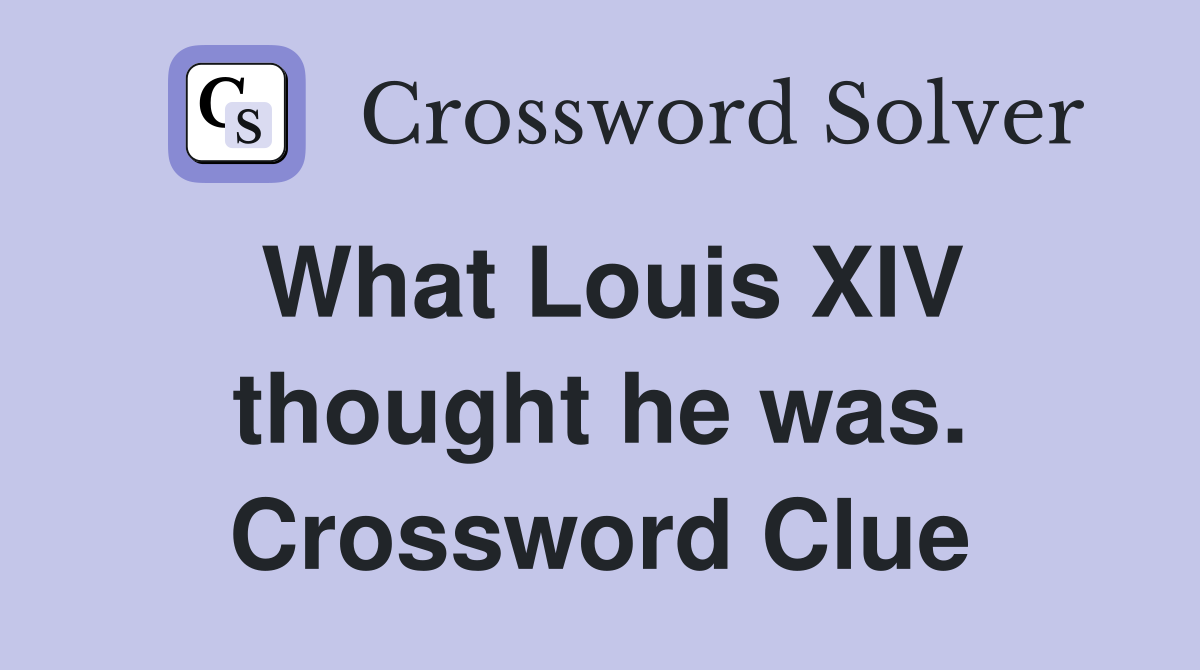 What Louis XIV thought he was. Crossword Clue
