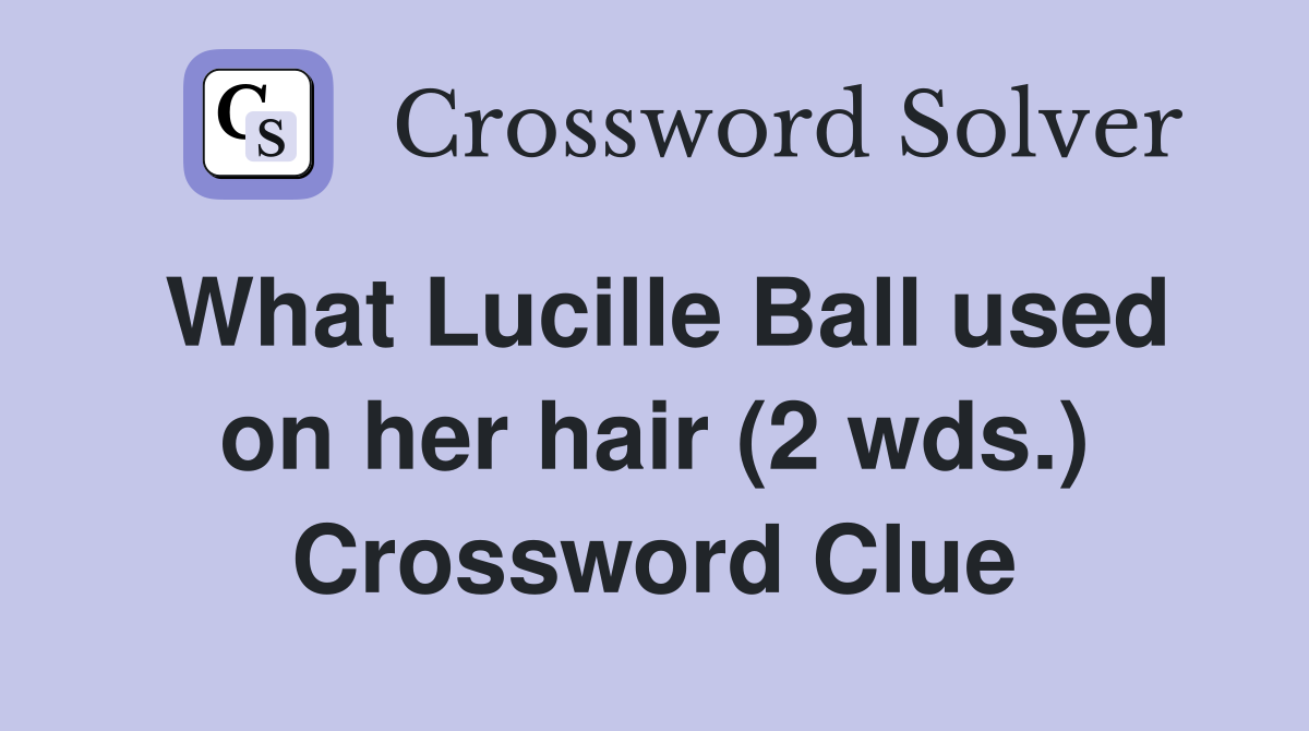 What Lucille Ball used on her hair (2 wds.) Crossword Clue
