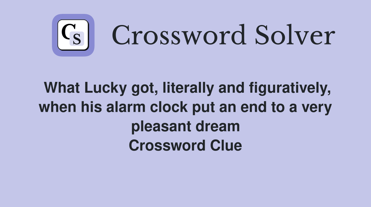 What Lucky got, literally and figuratively, when his alarm clock put an end to a very pleasant dream Crossword Clue