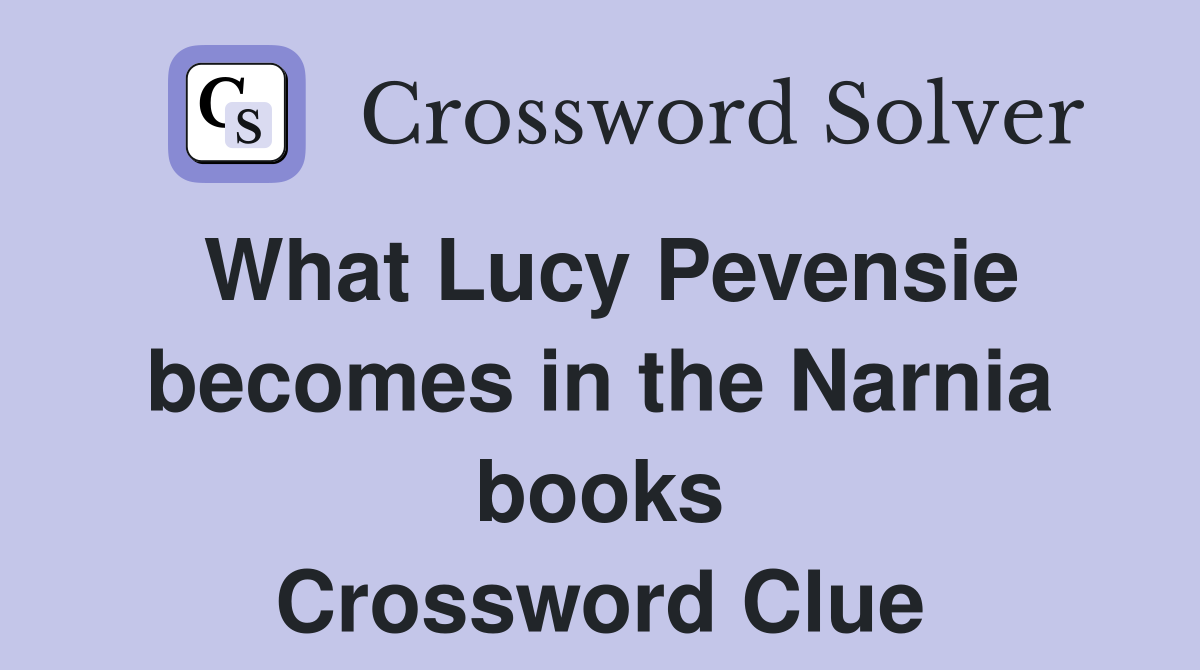 What Lucy Pevensie becomes in the Narnia books Crossword Clue