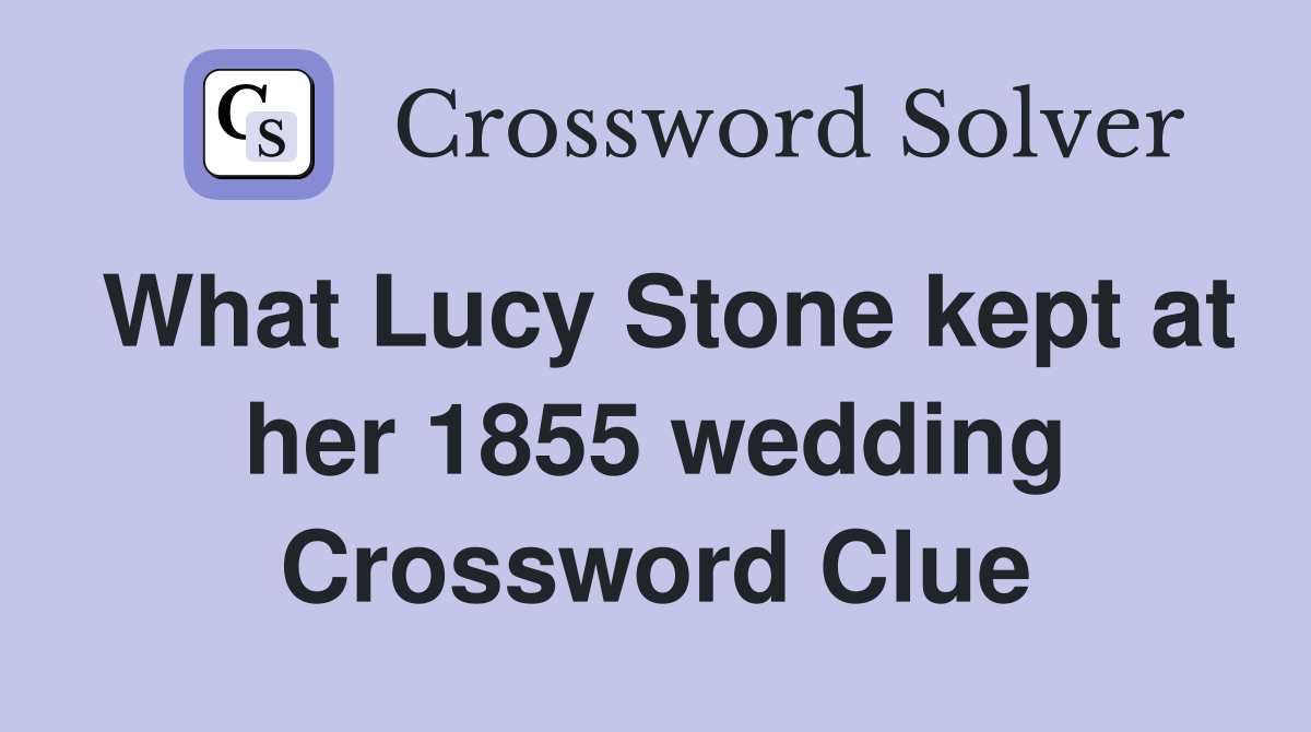 What Lucy Stone kept at her 1855 wedding Crossword Clue