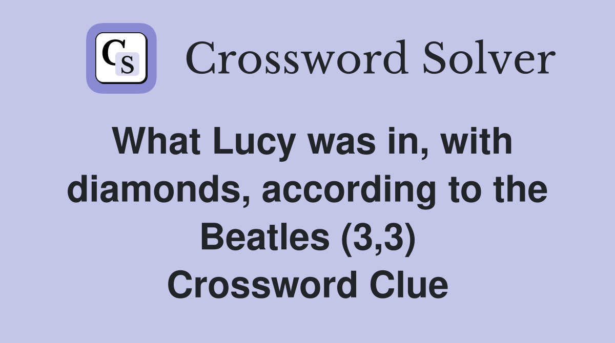 What Lucy was in, with diamonds, according to the Beatles (3,3) Crossword Clue