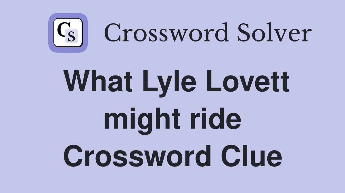 What Lyle Lovett might ride Crossword Clue