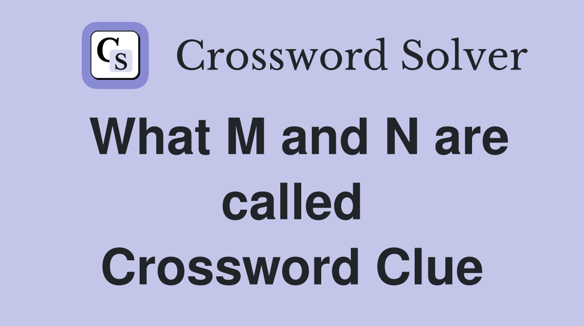 What M and N are called Crossword Clue