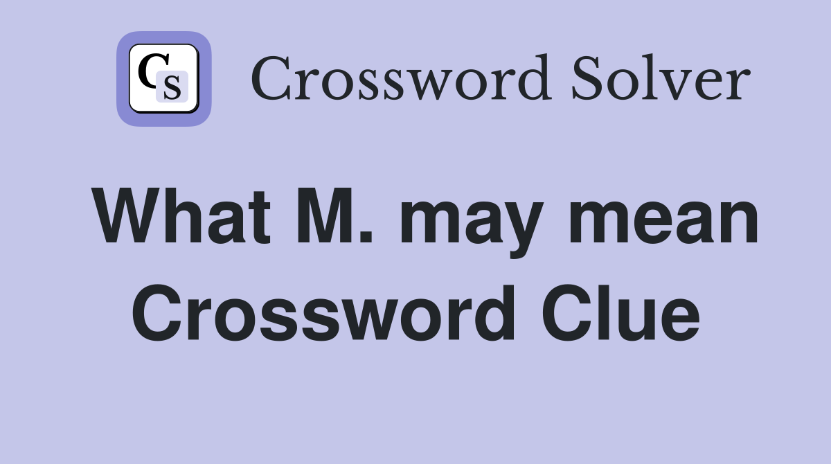 What M. may mean Crossword Clue