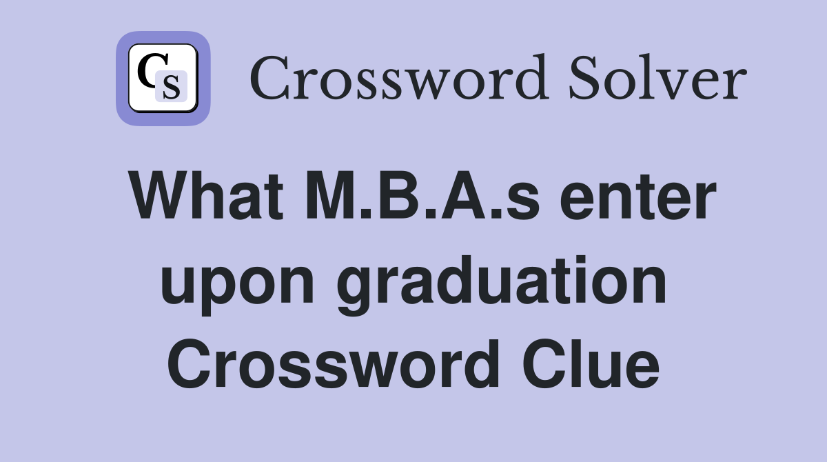 What M.B.A.s enter upon graduation Crossword Clue