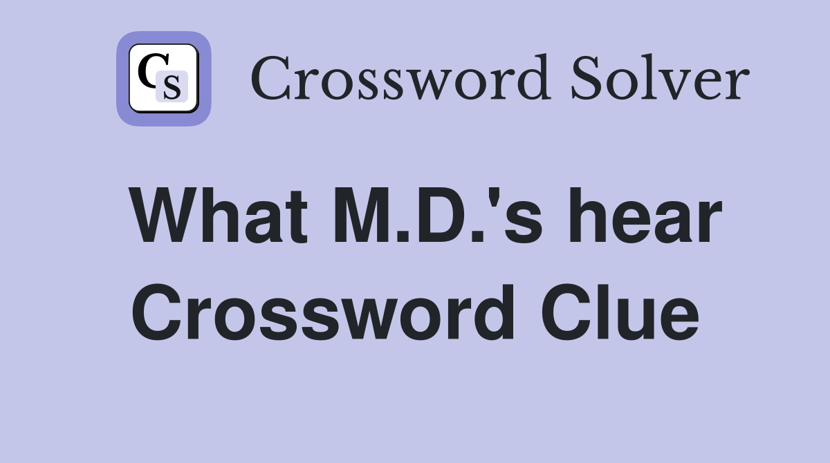 What M.D.'s hear Crossword Clue
