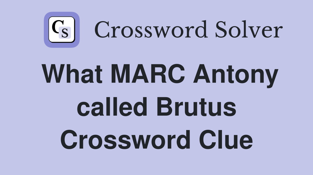 What MARC Antony called Brutus Crossword Clue