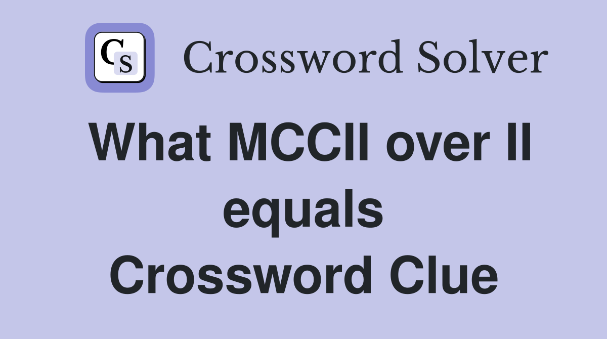 What MCCII over II equals Crossword Clue