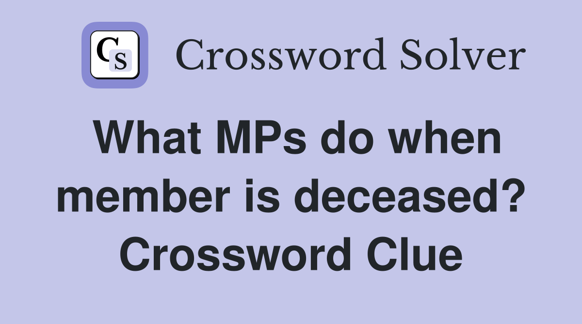 What MPs do when member is deceased? Crossword Clue