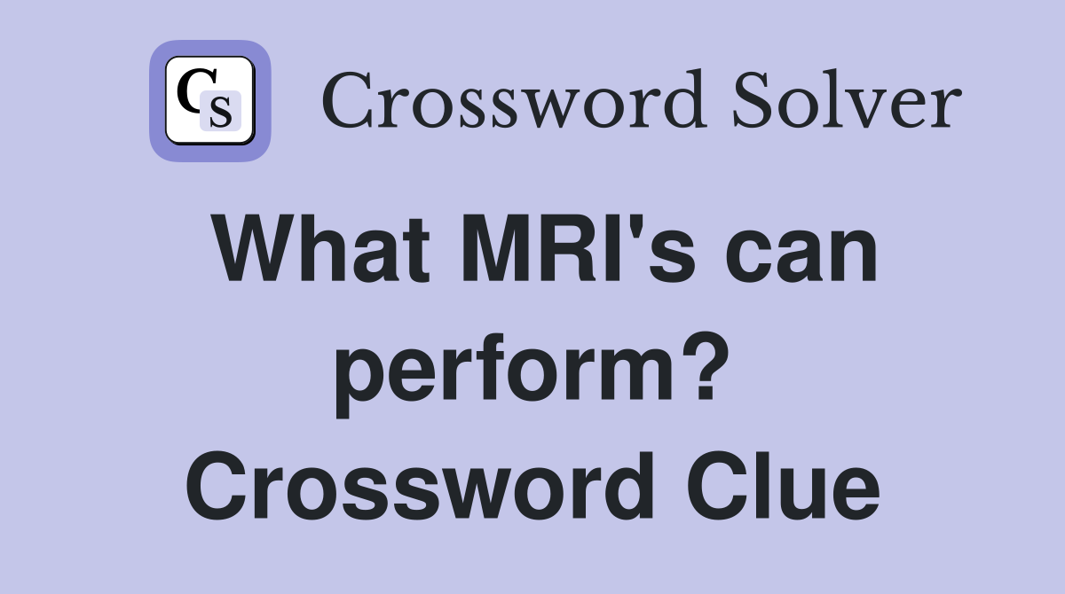 What MRI's can perform? Crossword Clue