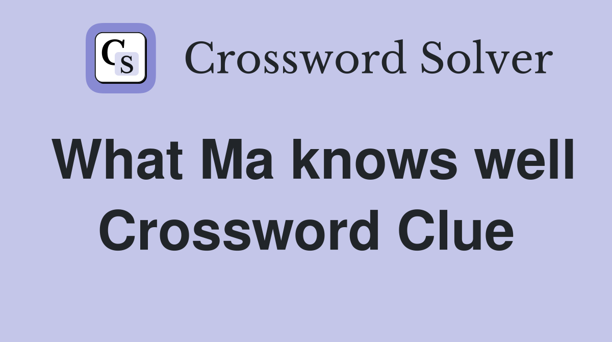 What Ma knows well Crossword Clue