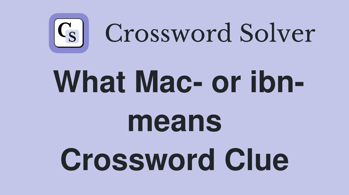 What Mac- or ibn- means Crossword Clue