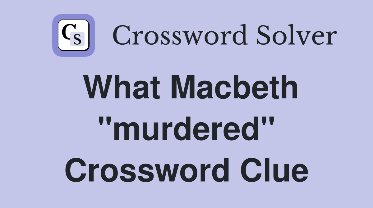 What Macbeth "murdered" Crossword Clue