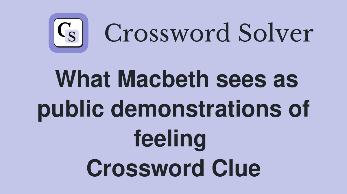 What Macbeth sees as public demonstrations of feeling  Crossword Clue