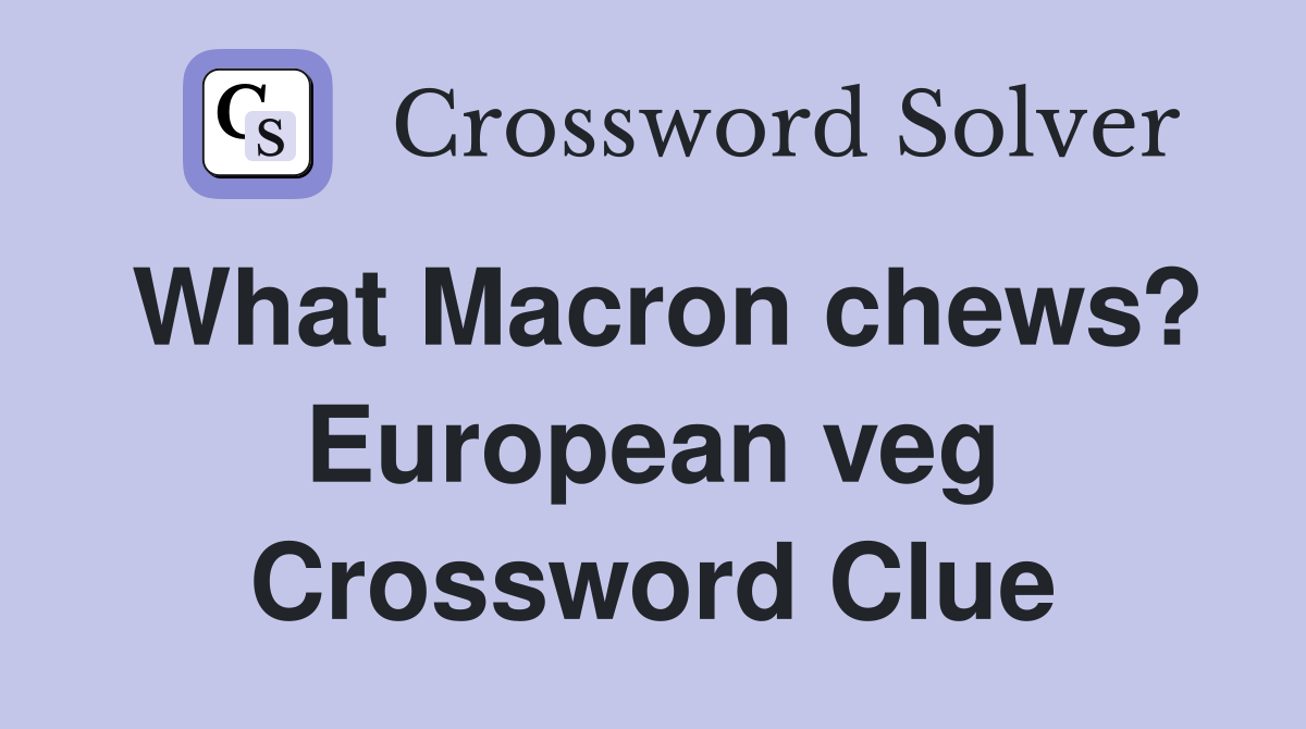What Macron chews? European veg Crossword Clue