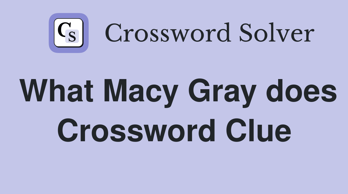 What Macy Gray does Crossword Clue