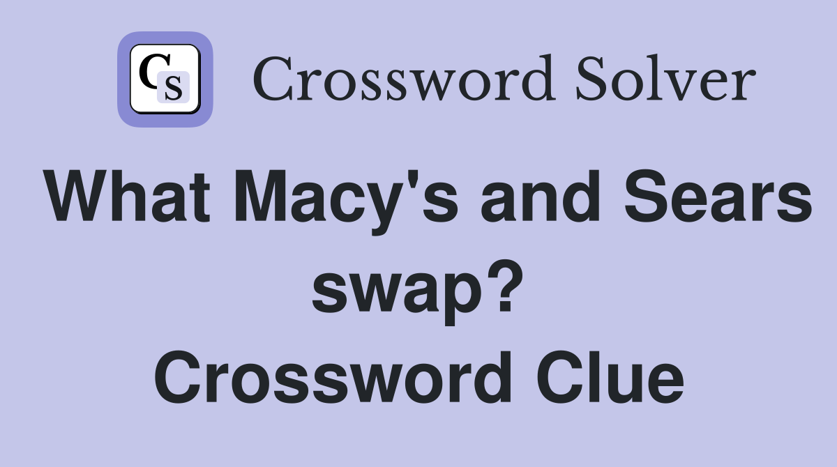 What Macy's and Sears swap? Crossword Clue