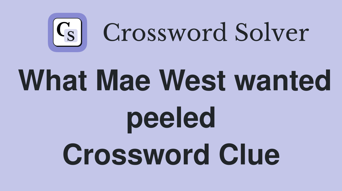 What Mae West wanted peeled Crossword Clue