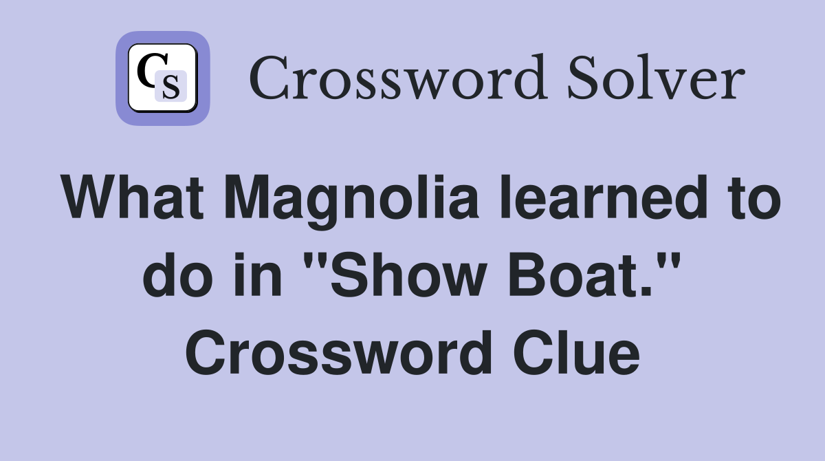 What Magnolia learned to do in "Show Boat." Crossword Clue