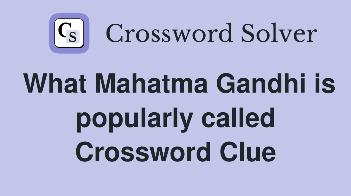 What Mahatma Gandhi is popularly called Crossword Clue