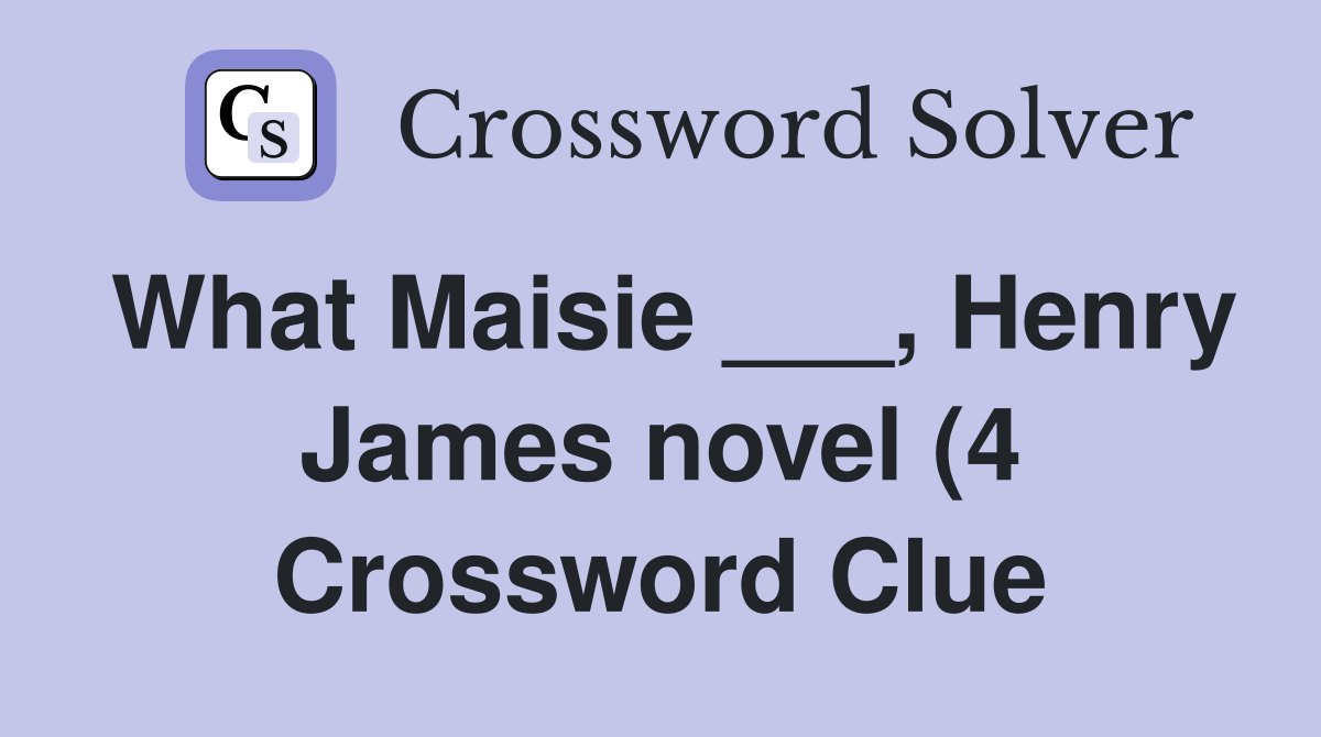 What Maisie Henry James novel (4) Crossword Clue Answers What Maisie Henry James novel (4) Crossword Clue Answers