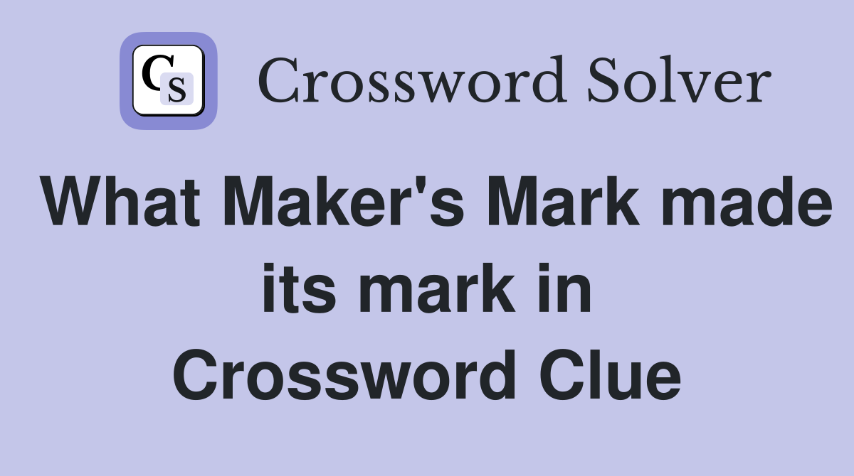 What Maker's Mark made its mark in Crossword Clue